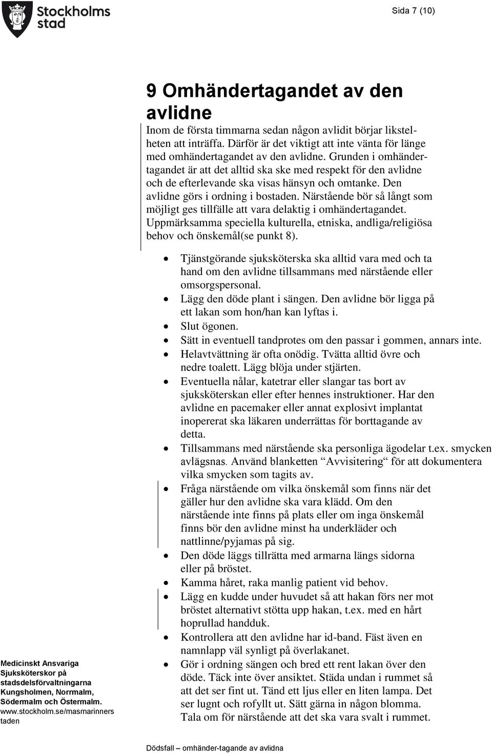 Grunden i omhändertagandet är att det alltid ska ske med respekt för den avlidne och de efterlevande ska visas hänsyn och omtanke. Den avlidne görs i ordning i bos.