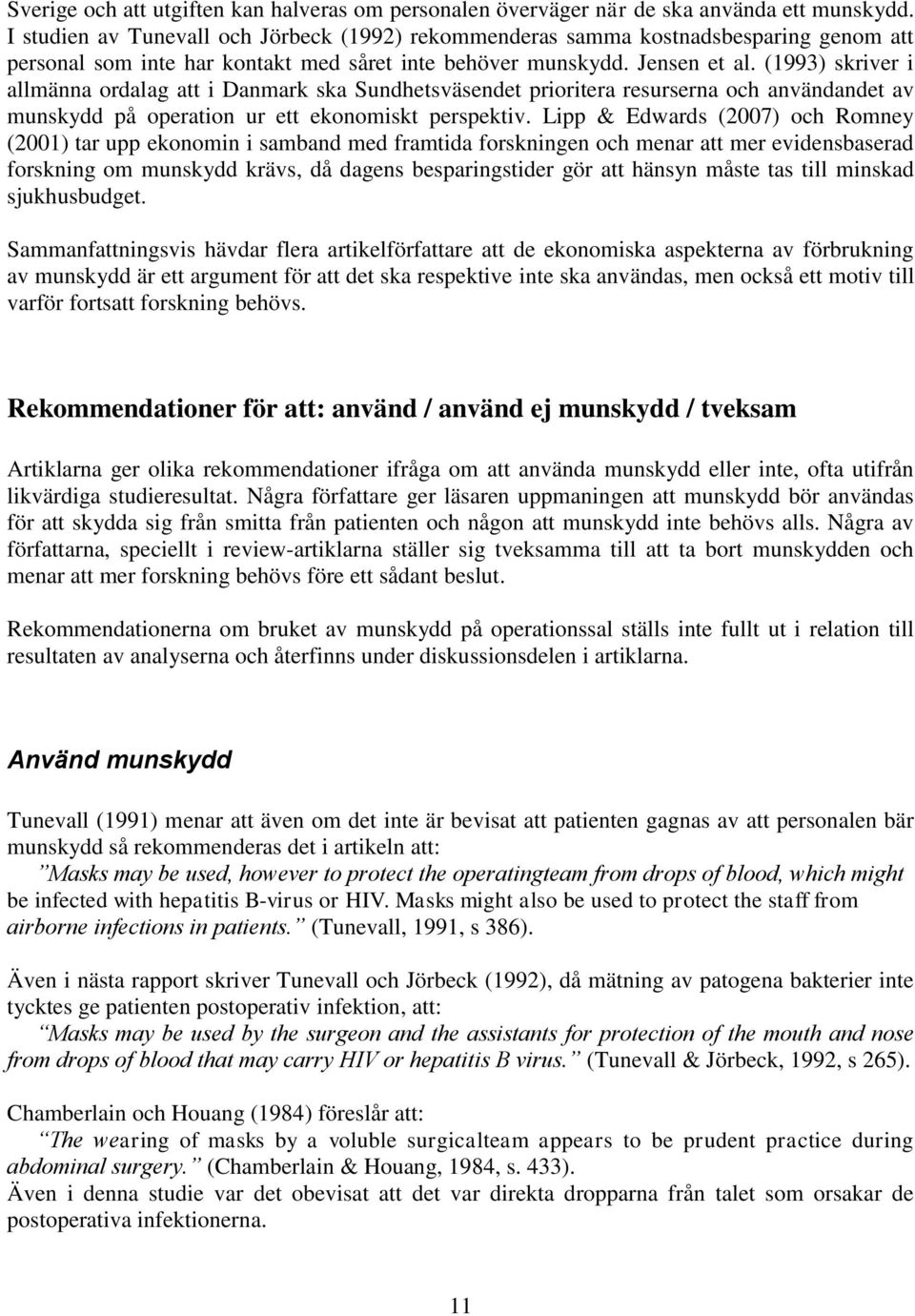 (1993) skriver i allmänna ordalag att i Danmark ska Sundhetsväsendet prioritera resurserna och användandet av munskydd på operation ur ett ekonomiskt perspektiv.