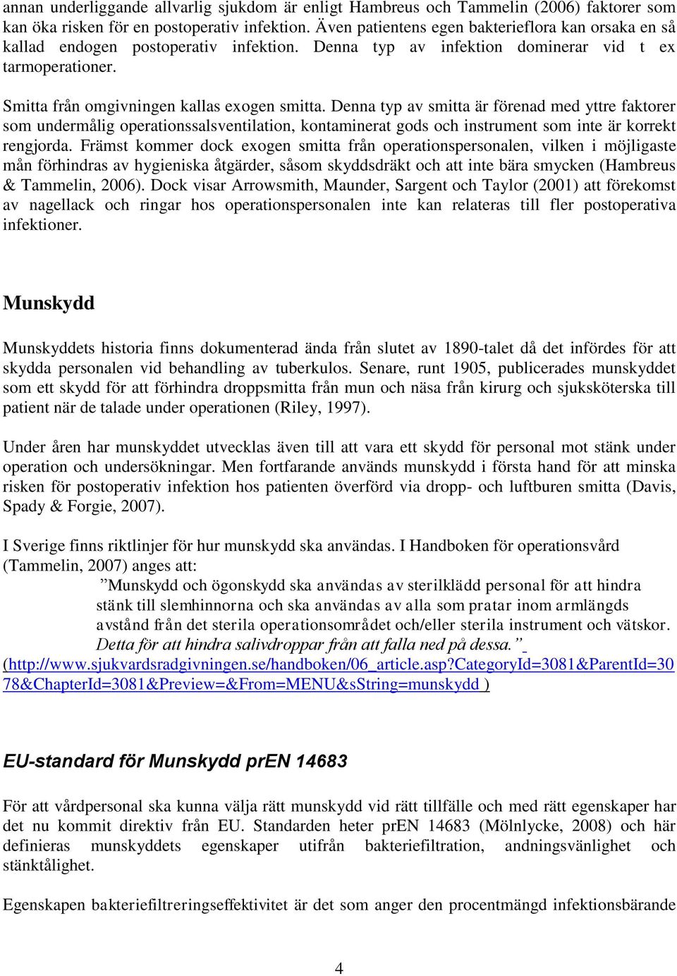 Denna typ av smitta är förenad med yttre faktorer som undermålig operationssalsventilation, kontaminerat gods och instrument som inte är korrekt rengjorda.