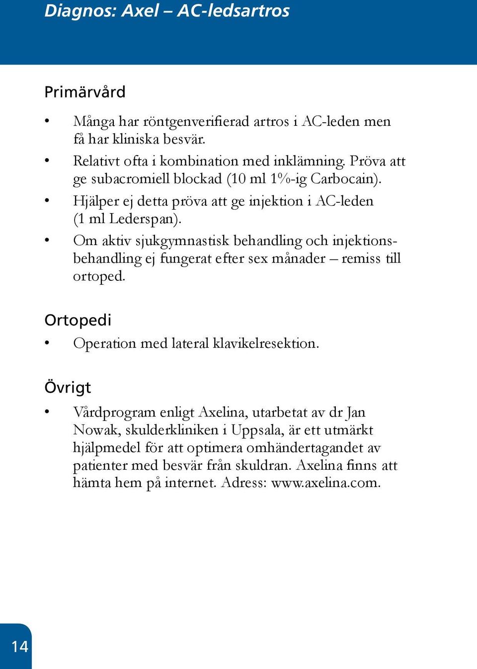 Om aktiv sjukgymnastisk behandling och injektionsbehandling ej fungerat efter sex månader remiss till ortoped. Operation med lateral klavikelresektion.