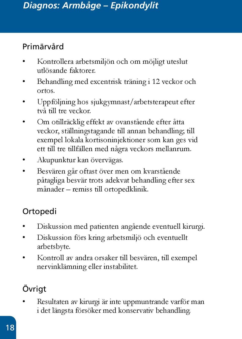 Om otillräcklig effekt av ovanstående efter åtta veckor, ställningstagande till annan behandling; till exempel lokala kortisoninjektioner som kan ges vid ett till tre tillfällen med några veckors