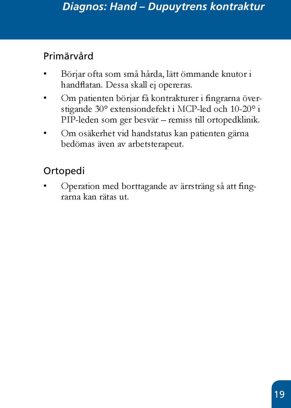 Om patienten börjar få kontrakturer i fingrarna överstigande 30 extensiondefekt i MCP-led och 10-20 i