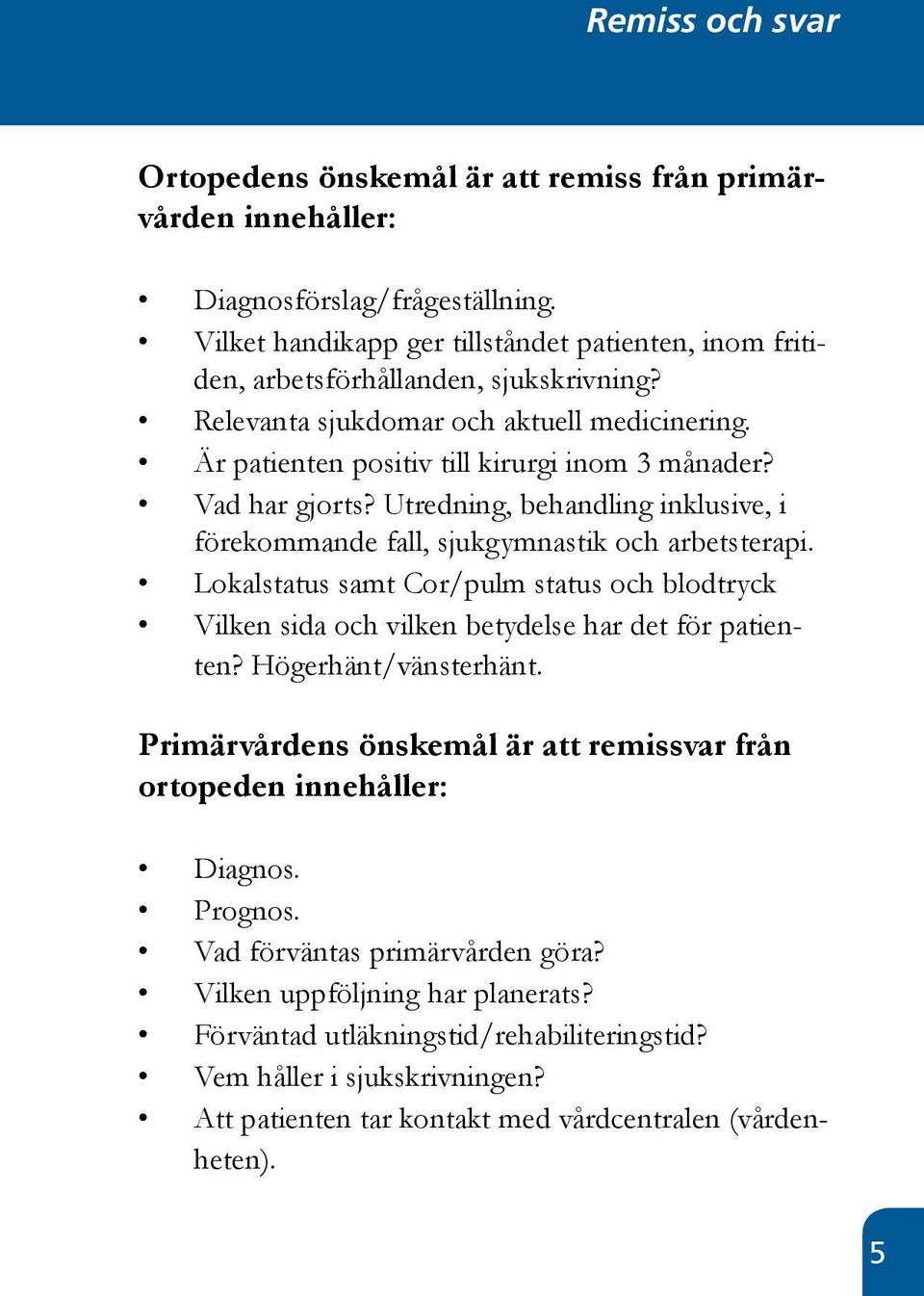 Vad har gjorts? Utredning, behandling inklusive, i förekommande fall, sjukgymnastik och arbetsterapi.