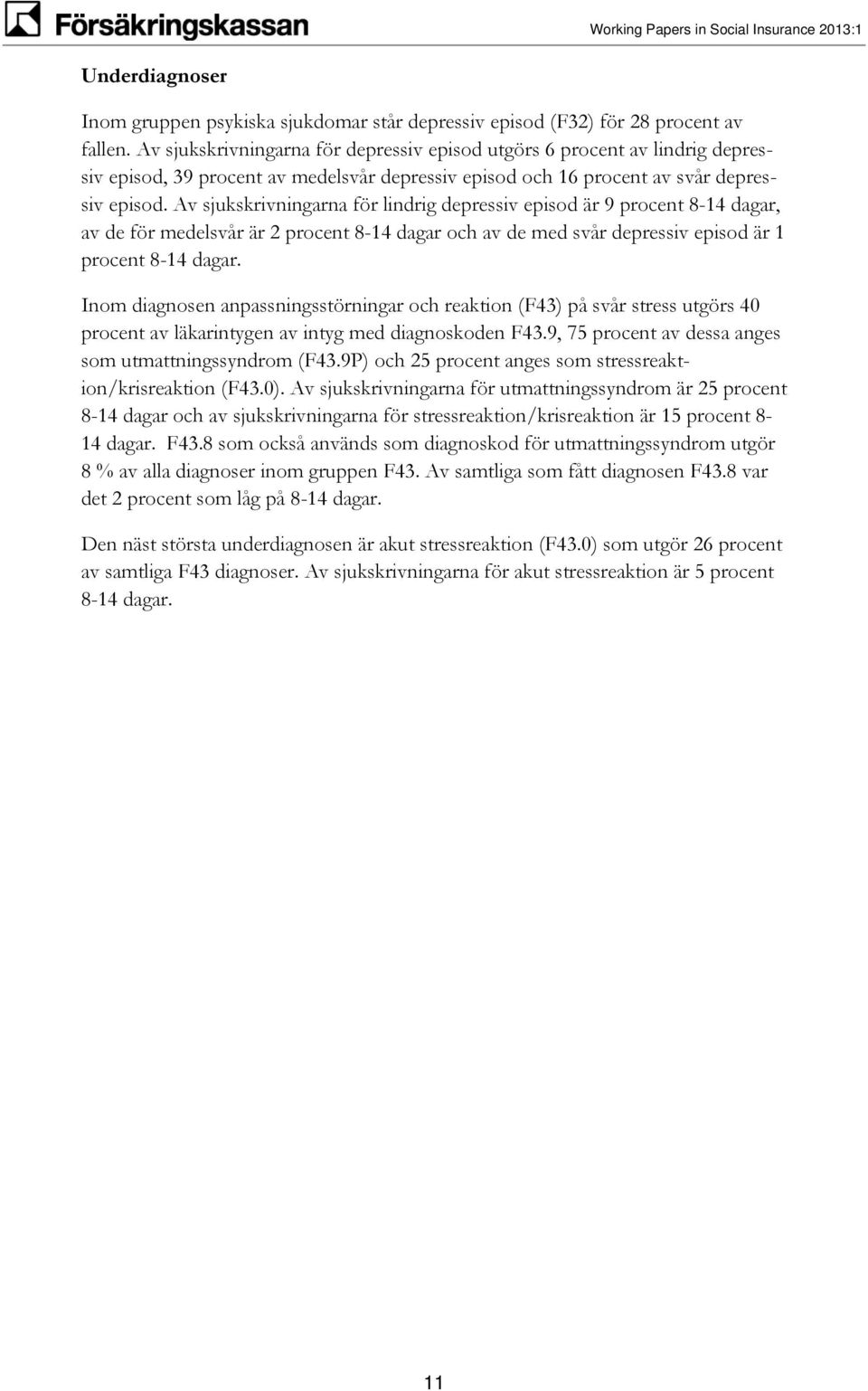 Av sjukskrivningarna för lindrig depressiv episod är 9 procent 8-14 dagar, av de för medelsvår är 2 procent 8-14 dagar och av de med svår depressiv episod är 1 procent 8-14 dagar.