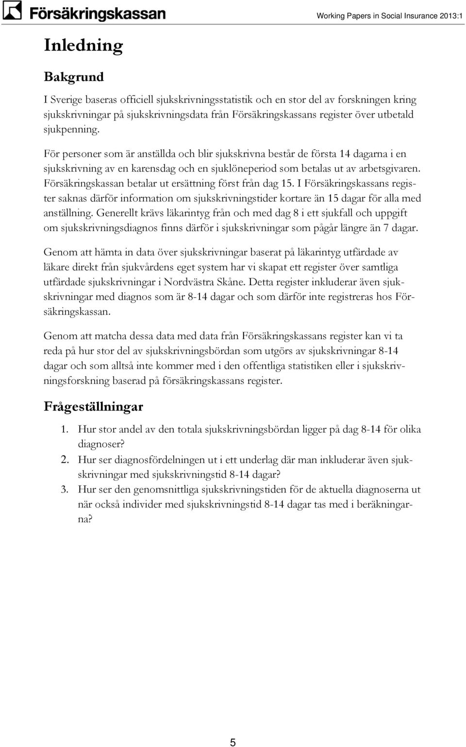 Försäkringskassan betalar ut ersättning först från dag 15. I Försäkringskassans register saknas därför information om sjukskrivningstider kortare än 15 dagar för alla med anställning.