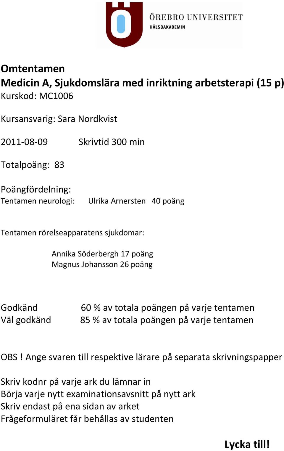 Väl godkänd 60 % av totala poängen på varje tentamen 85 % av totala poängen på varje tentamen OBS!