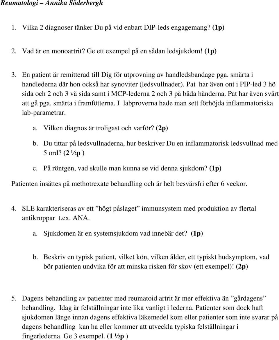 Pat har även ont i PIP-led 3 hö sida och 2 och 3 vä sida samt i MCP-lederna 2 och 3 på båda händerna. Pat har även svårt att gå pga. smärta i framfötterna.