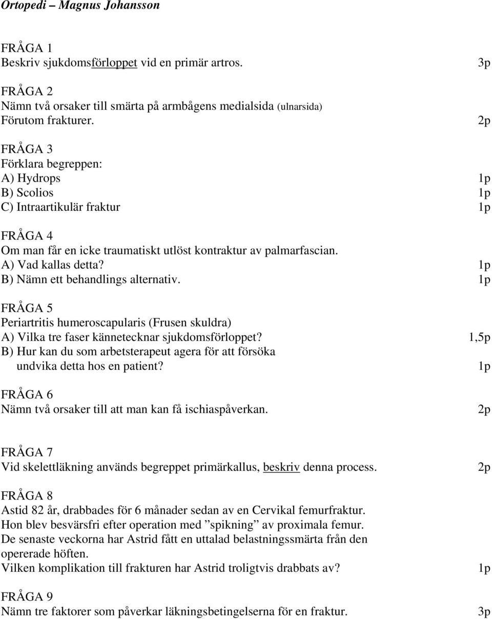 B) Nämn ett behandlings alternativ. FRÅGA 5 Periartritis humeroscapularis (Frusen skuldra) A) Vilka tre faser kännetecknar sjukdomsförloppet?