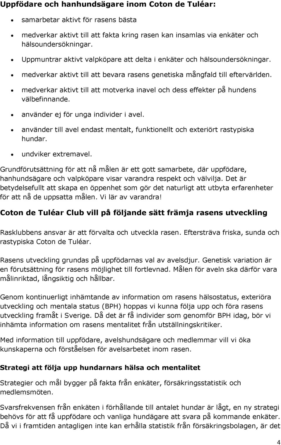 medverkar aktivt till att motverka inavel och dess effekter på hundens välbefinnande. använder ej för unga individer i avel.