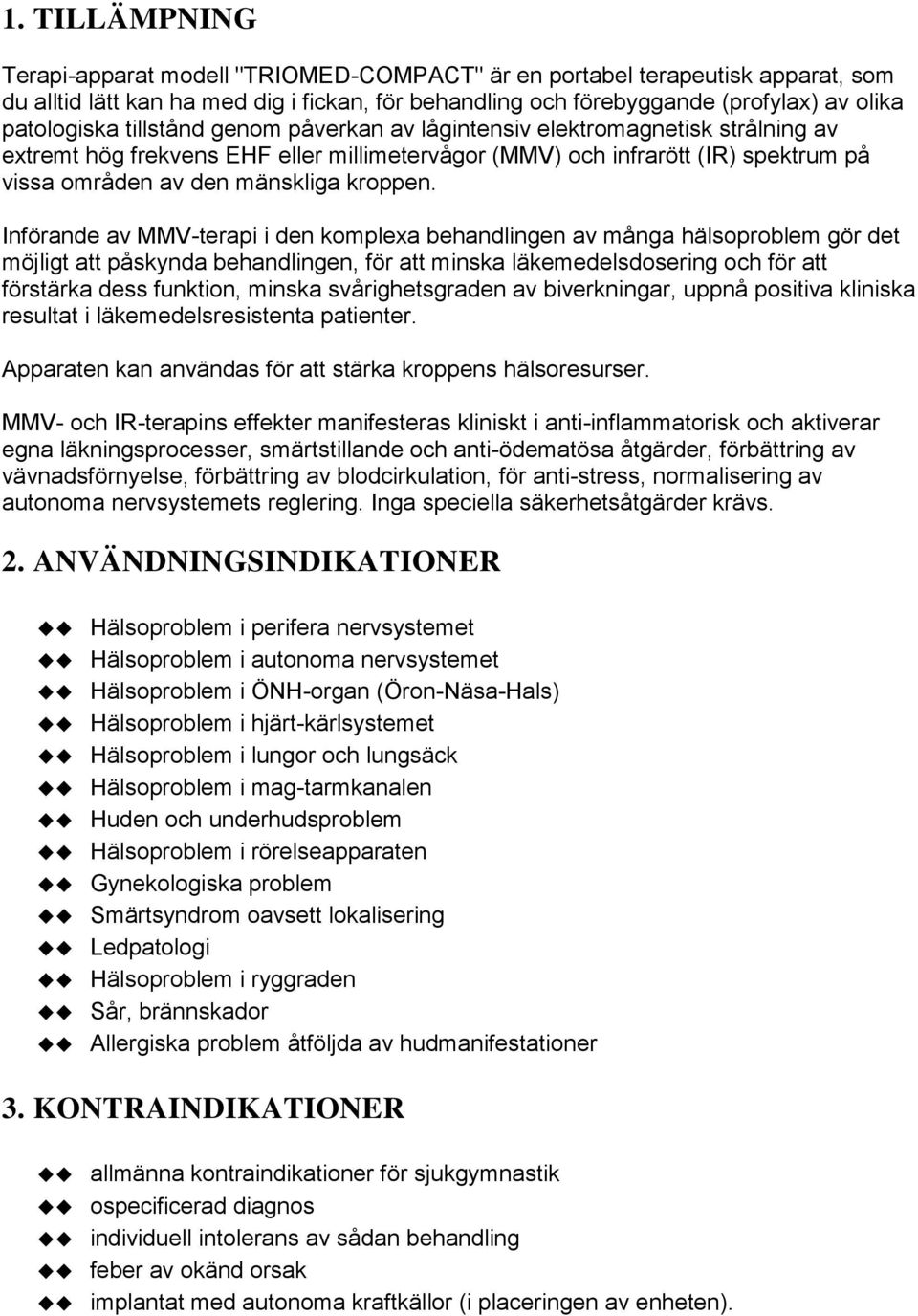 Införande av MMV-terapi i den komplexa behandlingen av många hälsoproblem gör det möjligt att påskynda behandlingen, för att minska läkemedelsdosering och för att förstärka dess funktion, minska