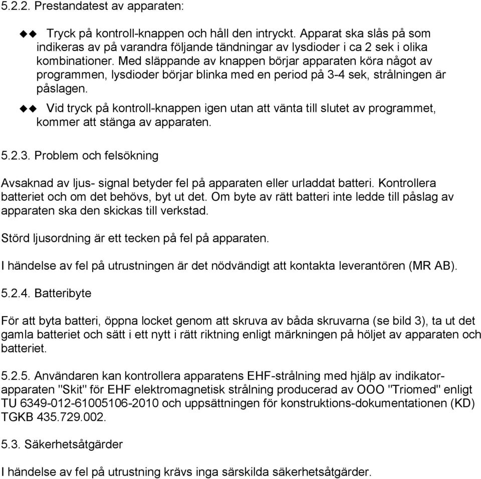 Vid tryck på kontroll-knappen igen utan att vänta till slutet av programmet, kommer att stänga av apparaten. 5.2.3.