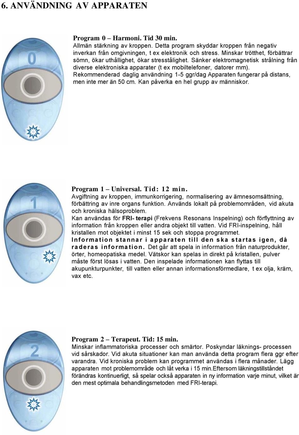 Rekommenderad daglig användning 1-5 ggr/dag Apparaten fungerar på distans, men inte mer än 50 cm. Kan påverka en hel grupp av människor. Program 1 Universal. Tid: 12 min.