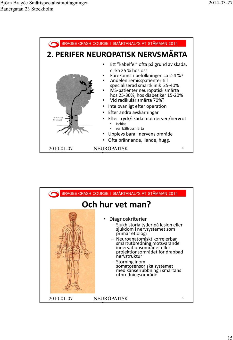 Inte ovanligt efter operation Efter andra avskärningar Efter tryck/skada mot nerven/nervrot Ischias sen bältrossmärta Upplevs bara i nervens område Ofta brännande, ilande, hugg.