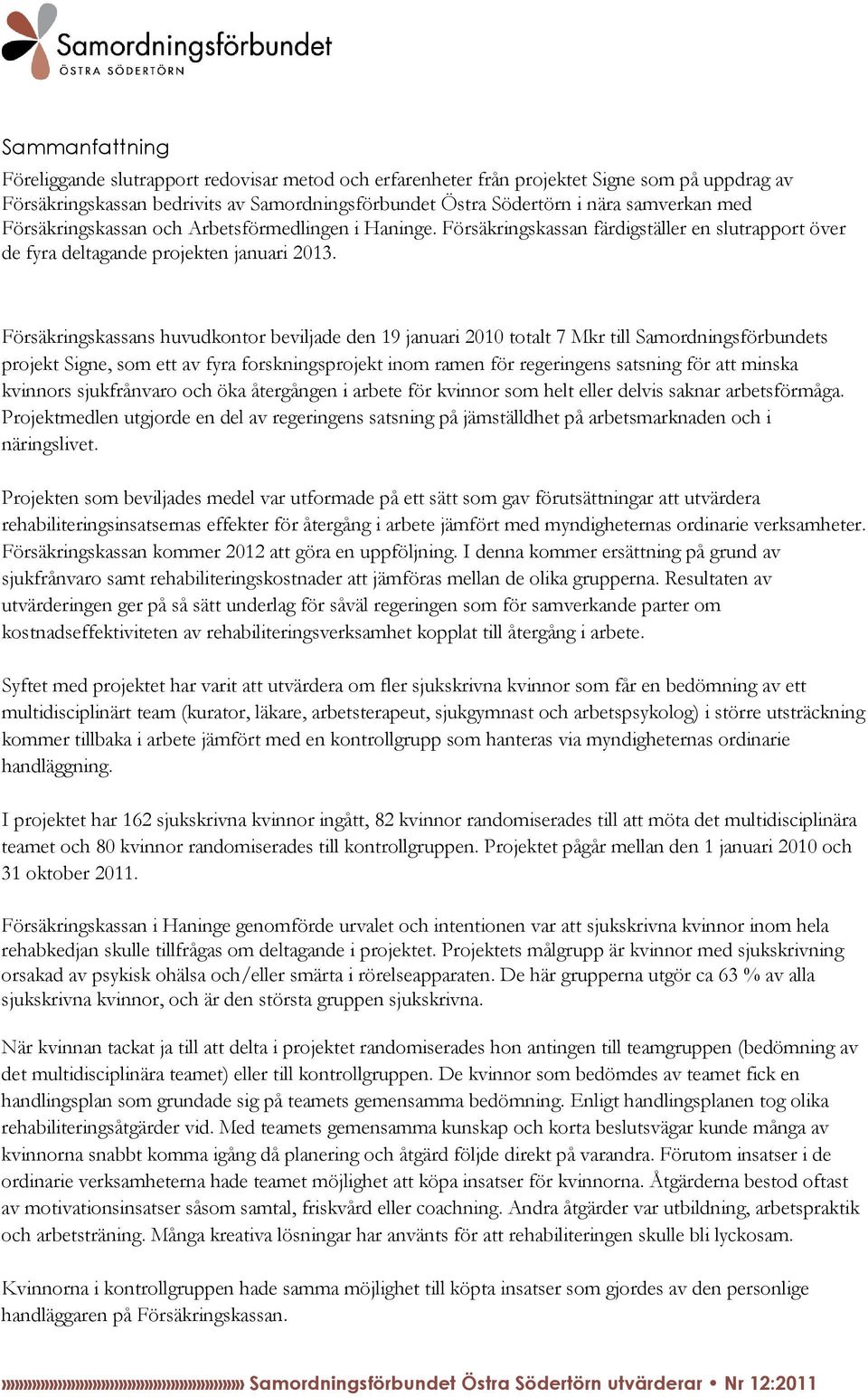 Försäkringskassans huvudkontor beviljade den 19 januari 2010 totalt 7 Mkr till Samordningsförbundets projekt, som ett av fyra forskningsprojekt inom ramen för regeringens satsning för att minska