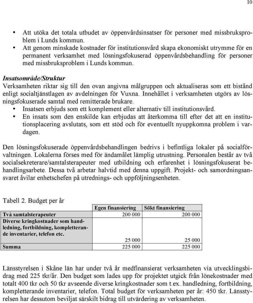 Insatsområde/Struktur Verksamheten riktar sig till den ovan angivna målgruppen och aktualiseras som ett bistånd enligt socialtjänstlagen av avdelningen för Vuxna.