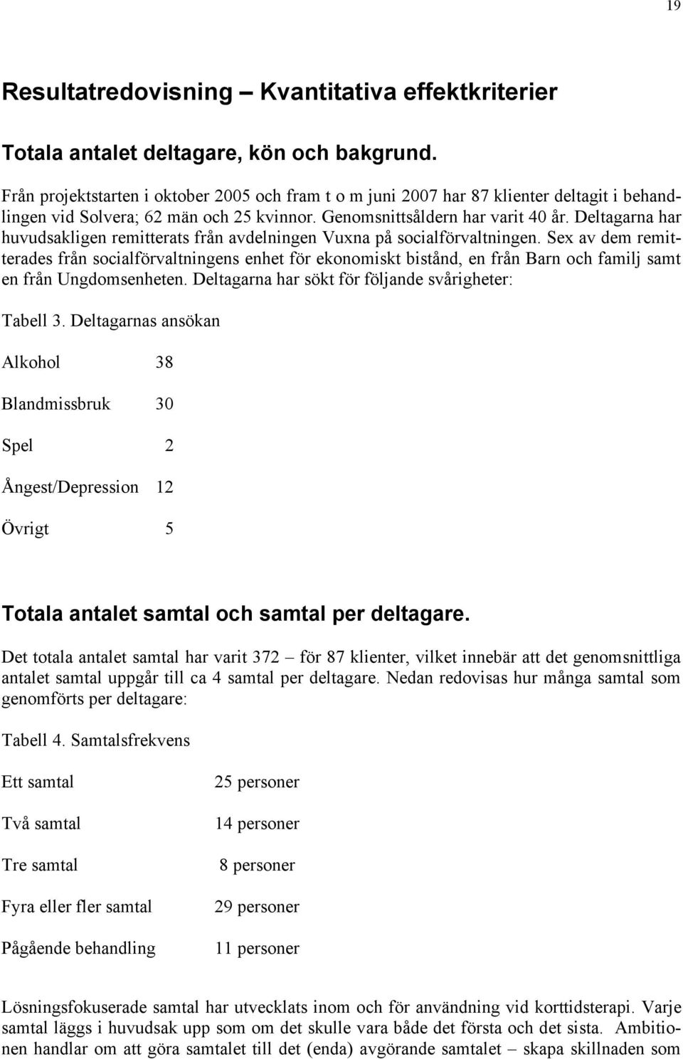 Deltagarna har huvudsakligen remitterats från avdelningen Vuxna på socialförvaltningen.