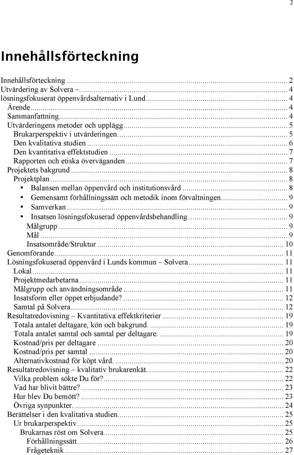 .. 8 Balansen mellan öppenvård och institutionsvård... 8 Gemensamt förhållningssätt och metodik inom förvaltningen... 9 Samverkan... 9 Insatsen lösningsfokuserad öppenvårdsbehandling... 9 Målgrupp.