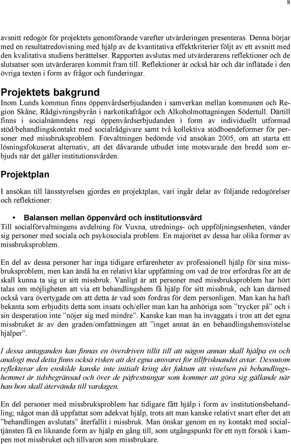 Rapporten avslutas med utvärderarens reflektioner och de slutsatser som utvärderaren kommit fram till. Reflektioner är också här och där inflätade i den övriga texten i form av frågor och funderingar.