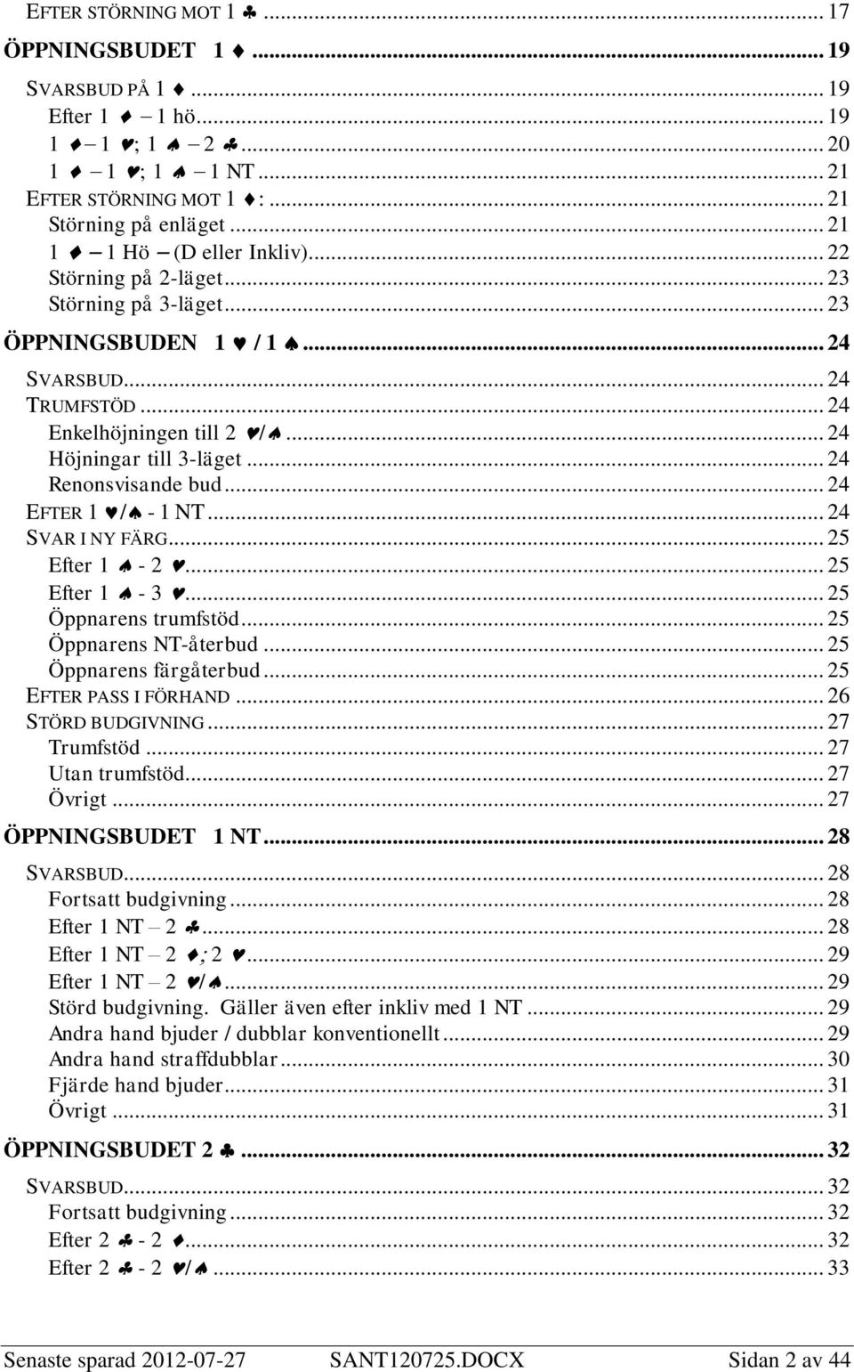 .. 24 EFTER 1 / - 1 NT... 24 SVAR I NY FÄRG... 25 Efter 1-2... 25 Efter 1-3... 25 Öppnarens trumfstöd... 25 Öppnarens NT-återbud... 25 Öppnarens färgåterbud... 25 EFTER PASS I FÖRHAND.