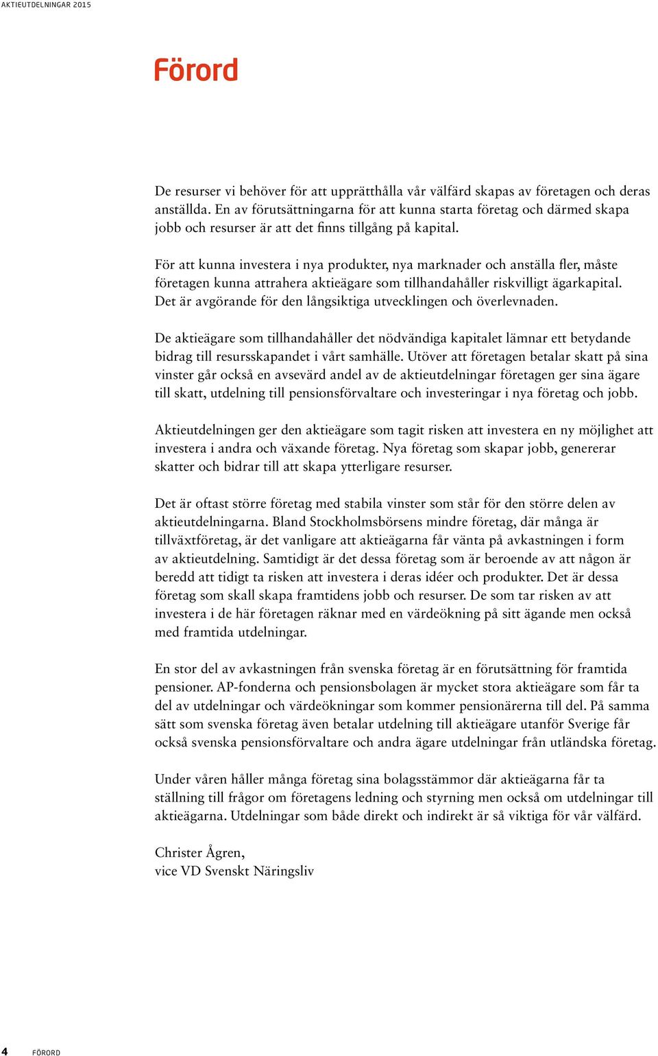 För att kunna investera i nya produkter, nya marknader och anställa fler, måste företagen kunna attrahera aktieägare som tillhandahåller riskvilligt ägarkapital.