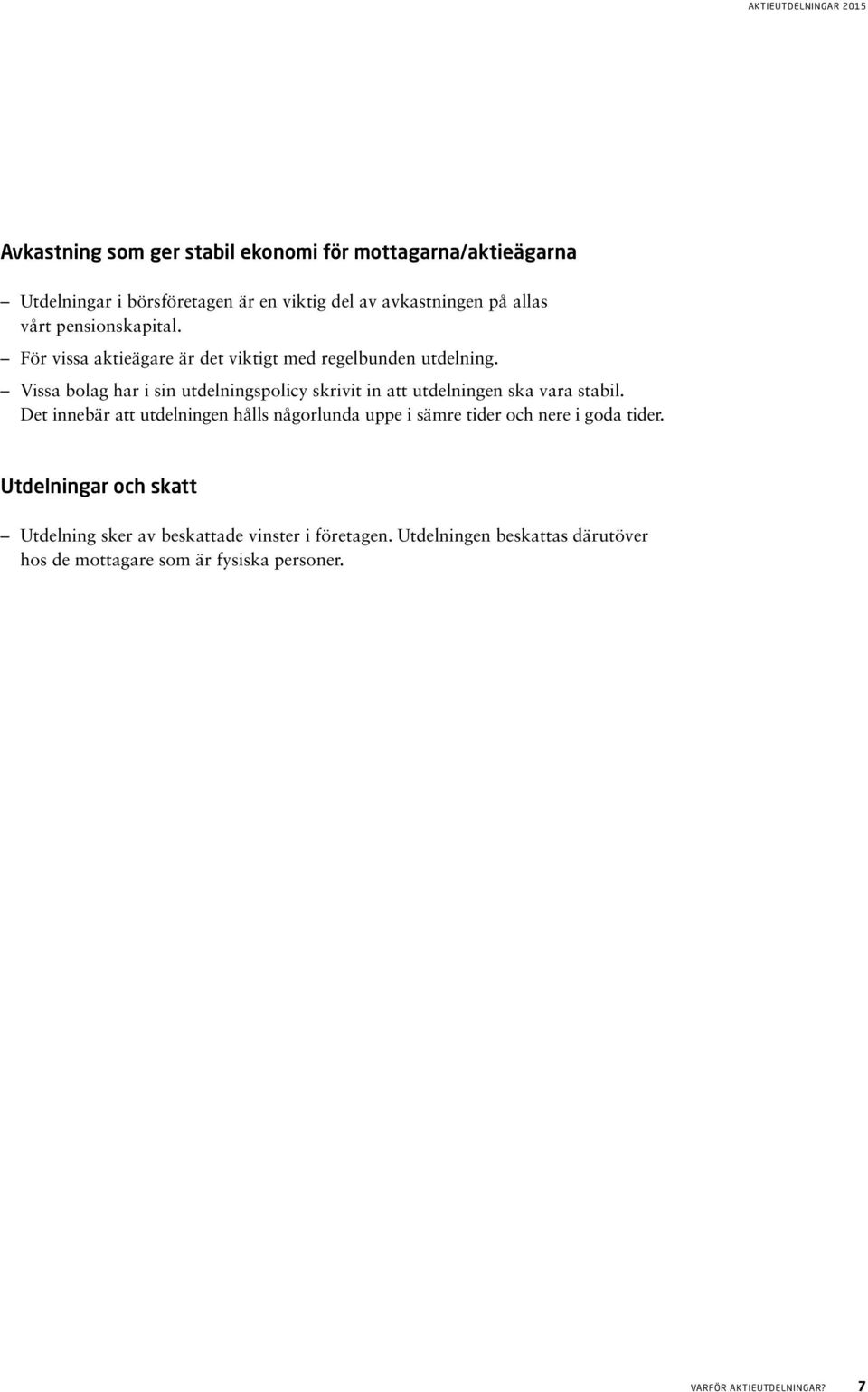 Vissa bolag har i sin utdelningspolicy skrivit in att utdelningen ska vara stabil.