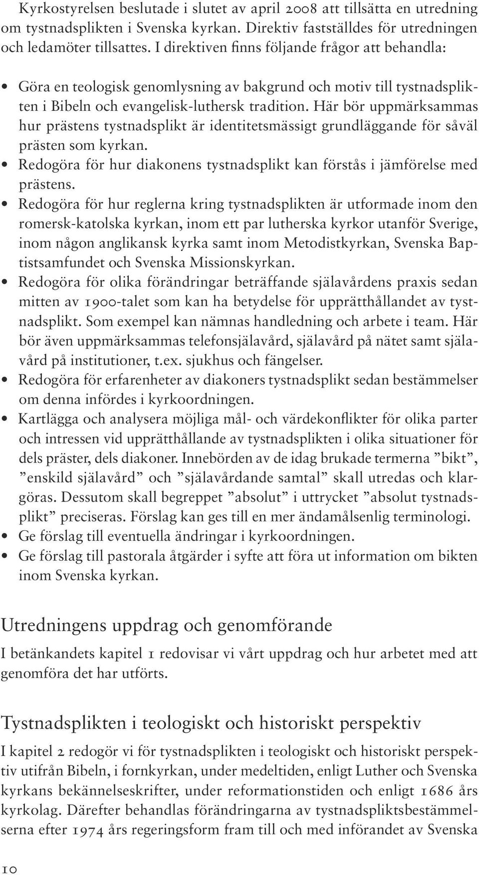 Här bör uppmärksammas hur prästens tystnadsplikt är identitetsmässigt grundläggande för såväl prästen som kyrkan. Redogöra för hur diakonens tystnadsplikt kan förstås i jämförelse med prästens.