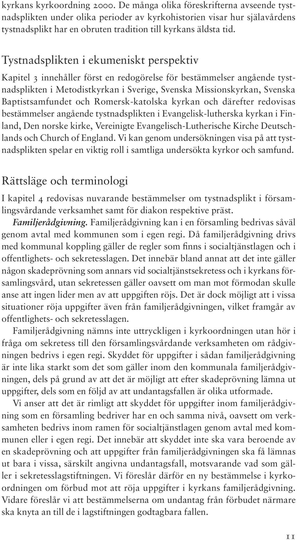 Tystnadsplikten i ekumeniskt perspektiv Kapitel 3 innehåller först en redogörelse för bestämmelser angående tystnadsplikten i Metodistkyrkan i Sverige, Svenska Missionskyrkan, Svenska