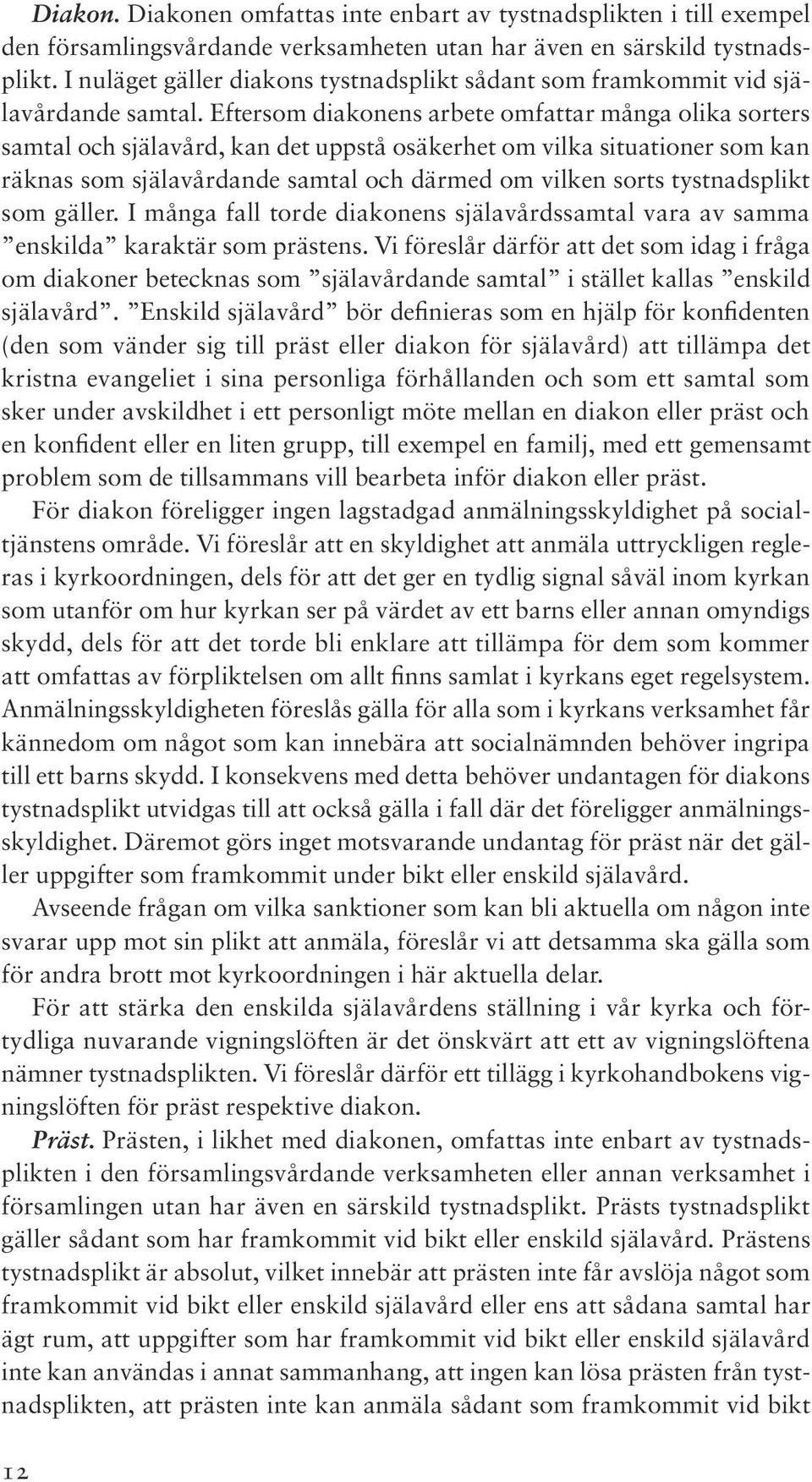 Eftersom diakonens arbete omfattar många olika sorters samtal och själavård, kan det uppstå osäkerhet om vilka situationer som kan räknas som själavårdande samtal och därmed om vilken sorts