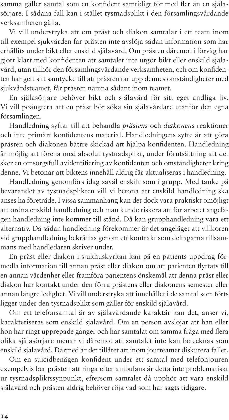 Om prästen däremot i förväg har gjort klart med konfidenten att samtalet inte utgör bikt eller enskild själavård, utan tillhör den församlingsvårdande verksamheten, och om konfidenten har gett sitt