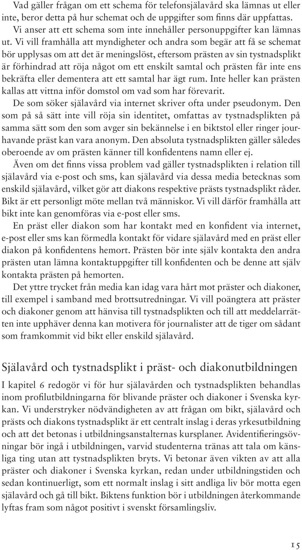 Vi vill framhålla att myndigheter och andra som begär att få se schemat bör upplysas om att det är meningslöst, eftersom prästen av sin tystnadsplikt är förhindrad att röja något om ett enskilt