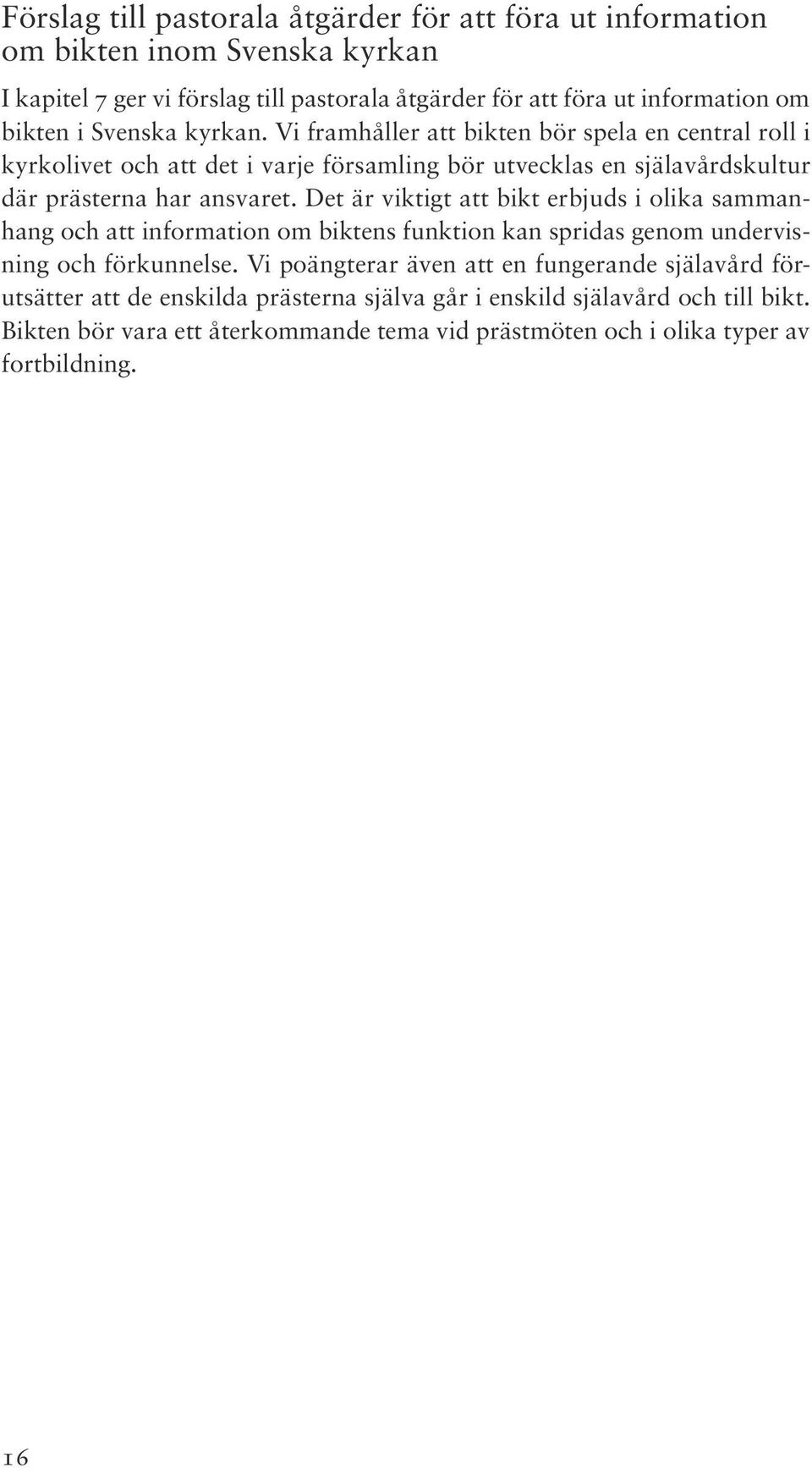 Det är viktigt att bikt erbjuds i olika sammanhang och att information om biktens funktion kan spridas genom undervisning och förkunnelse.