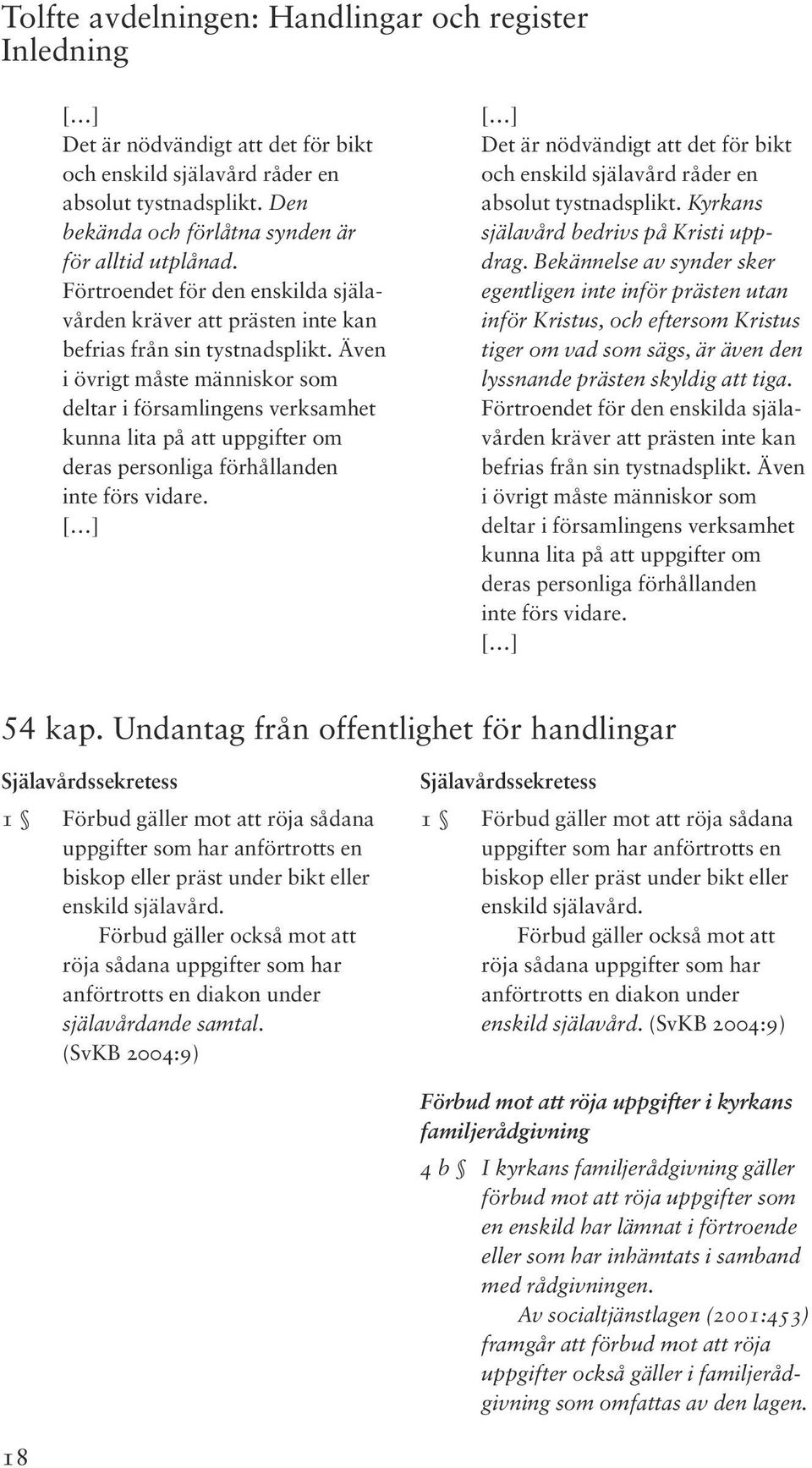 Även i övrigt måste människor som deltar i församlingens verksamhet kunna lita på att uppgifter om deras personliga förhållanden inte förs vidare.