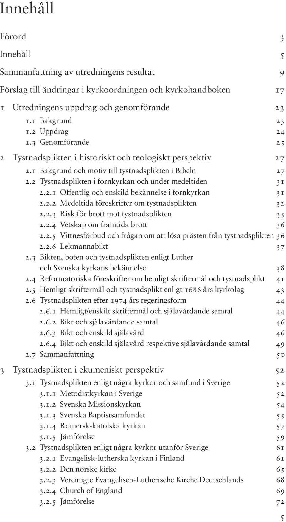 2 Tystnadsplikten i fornkyrkan och under medeltiden 31 2.2.1 Offentlig och enskild bekännelse i fornkyrkan 31 2.2.2 Medeltida föreskrifter om tystnadsplikten 32 2.2.3 Risk för brott mot tystnadsplikten 35 2.