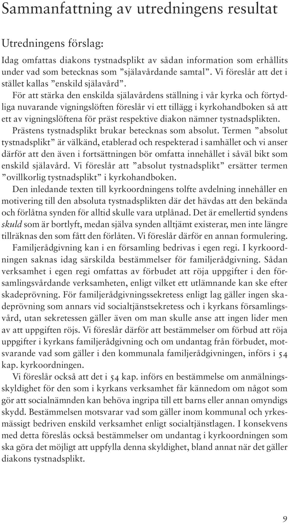 För att stärka den enskilda själavårdens ställning i vår kyrka och förtydliga nuvarande vigningslöften föreslår vi ett tillägg i kyrkohandboken så att ett av vigningslöftena för präst respektive