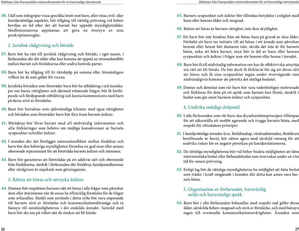 uppnått myndighetsålder. Medlemsstaterna uppmanas att göra en översyn av sina preskriptionsregler. 2. Juridisk rådgivning och biträde 37.