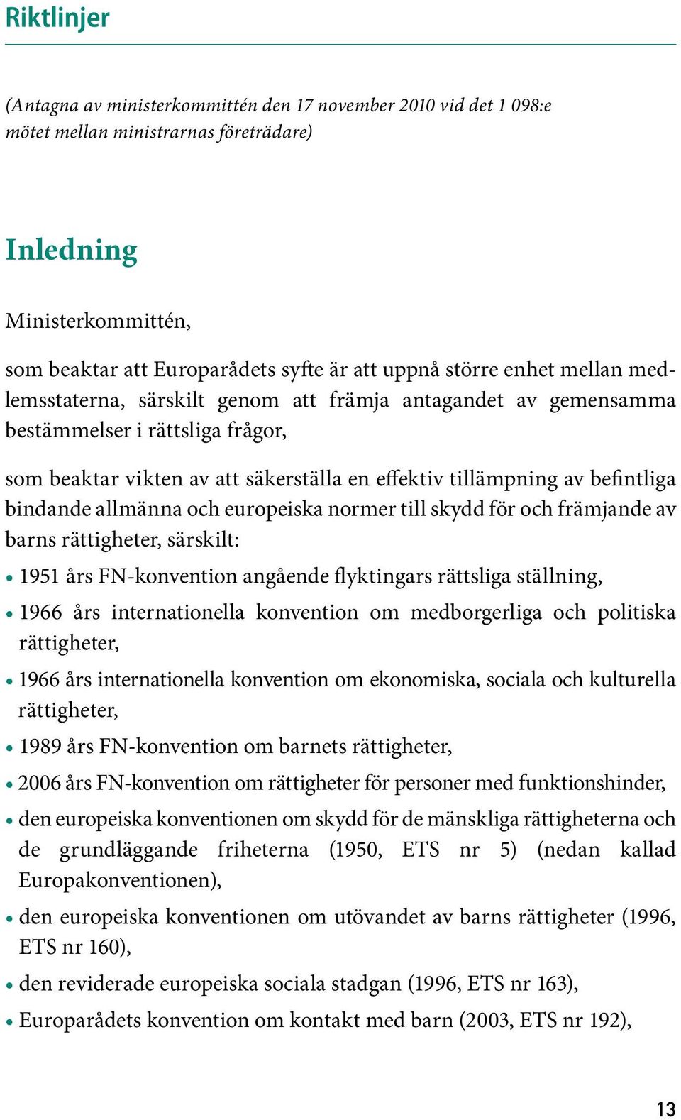 som beaktar vikten av att säkerställa en effektiv tillämpning av befintliga bindande allmänna och europeiska normer till skydd för och främjande av barns rättigheter, särskilt: 1951 års FN-konvention