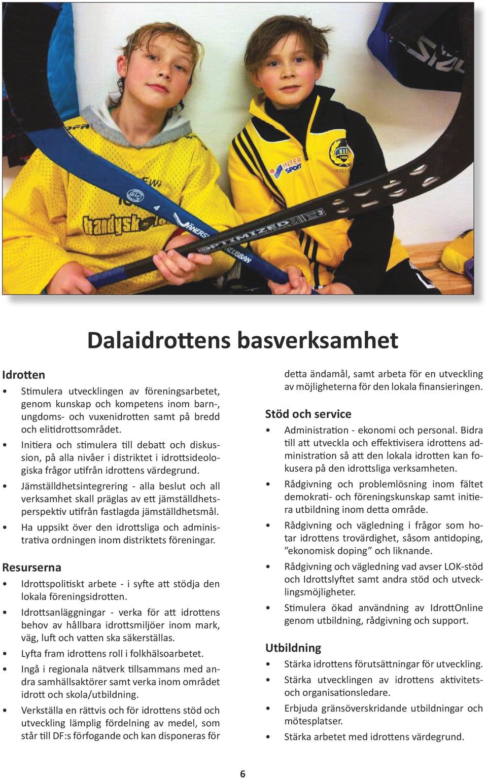 Jämställdhetsintegrering - alla beslut och all verksamhet skall präglas av ett jämställdhetsperspektiv utifrån fastlagda jämställdhetsmål.