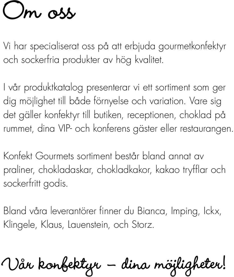 Vare sig det gäller konfektyr till butiken, receptionen, choklad på rummet, dina VIP- och konferens gäster eller restaurangen.