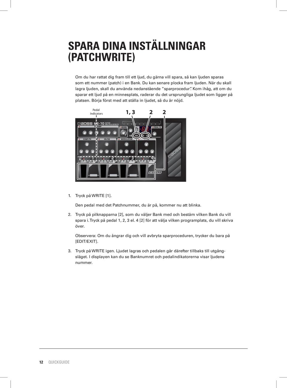 Börja först med att ställa in ljudet, så du är nöjd. Pedal Indicators 1, 3 2 2 1. Tryck på WRITE [1]. Den pedal med det Patchnummer, du är på, kommer nu att blinka. 2. Tryck på pilknapparna [2], som du väljer Bank med och bestäm vilken Bank du vill spara i.