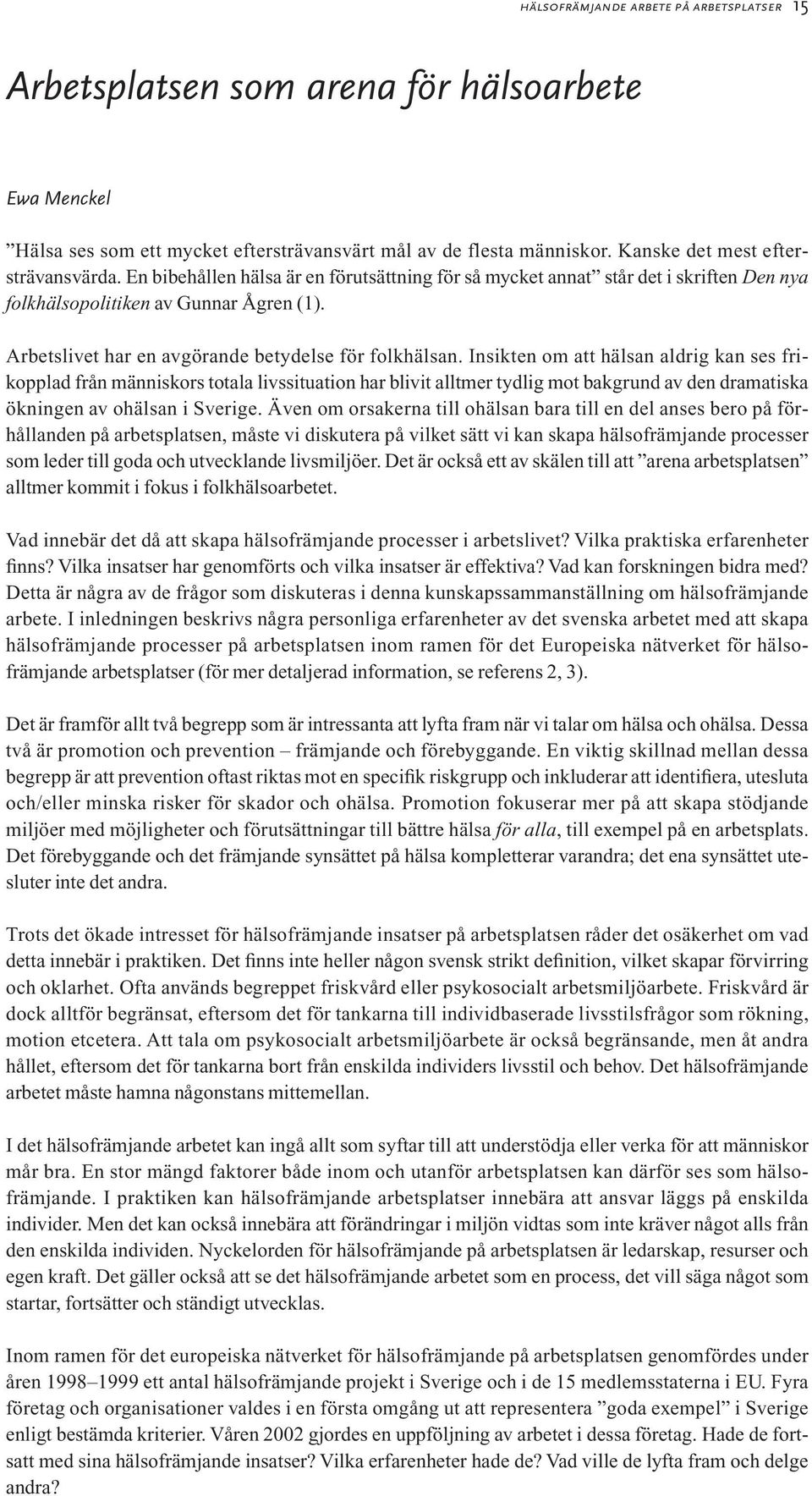 Insikten om att hälsan aldrig kan ses frikopplad från människors totala livssituation har blivit alltmer tydlig mot bakgrund av den dramatiska ökningen av ohälsan i Sverige.