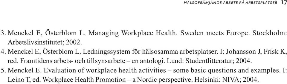 I: Johansson J, Frisk K, red. Framtidens arbets- och tillsynsarbete en antologi. Lund: Studentlitteratur; 2004. 5. Menckel E.