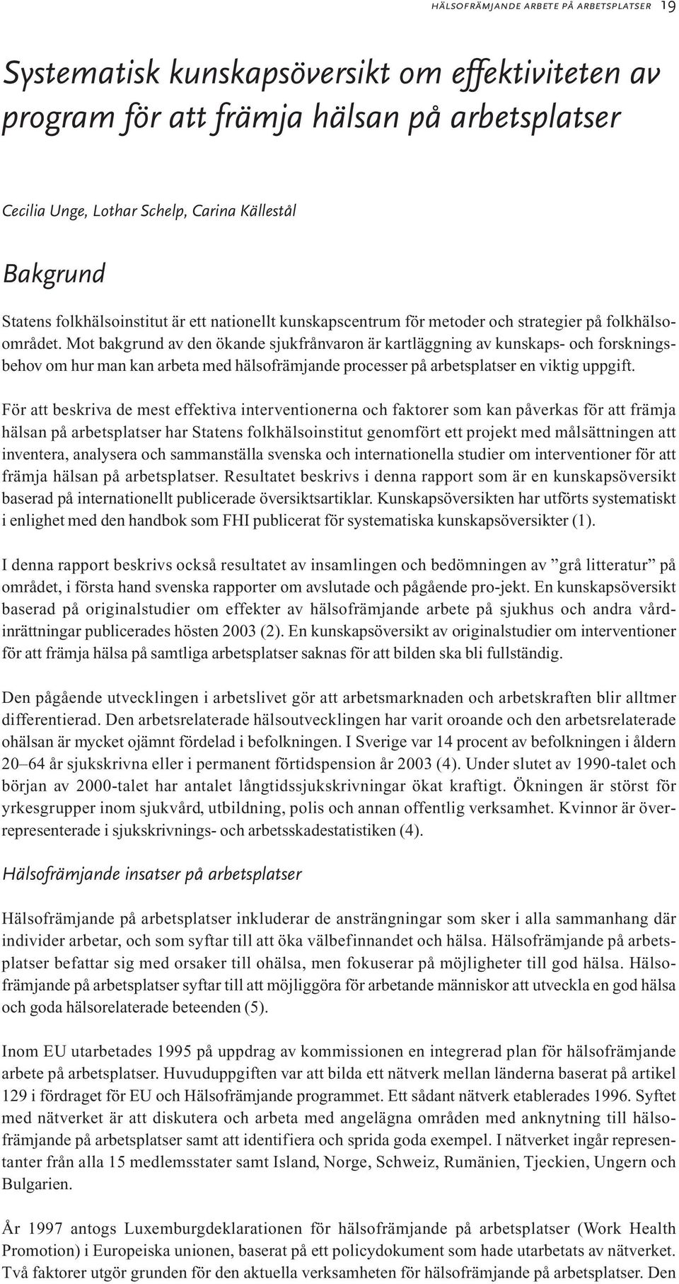 Mot bakgrund av den ökande sjukfrånvaron är kartläggning av kunskaps- och forskningsbehov om hur man kan arbeta med hälsofrämjande processer på arbetsplatser en viktig uppgift.