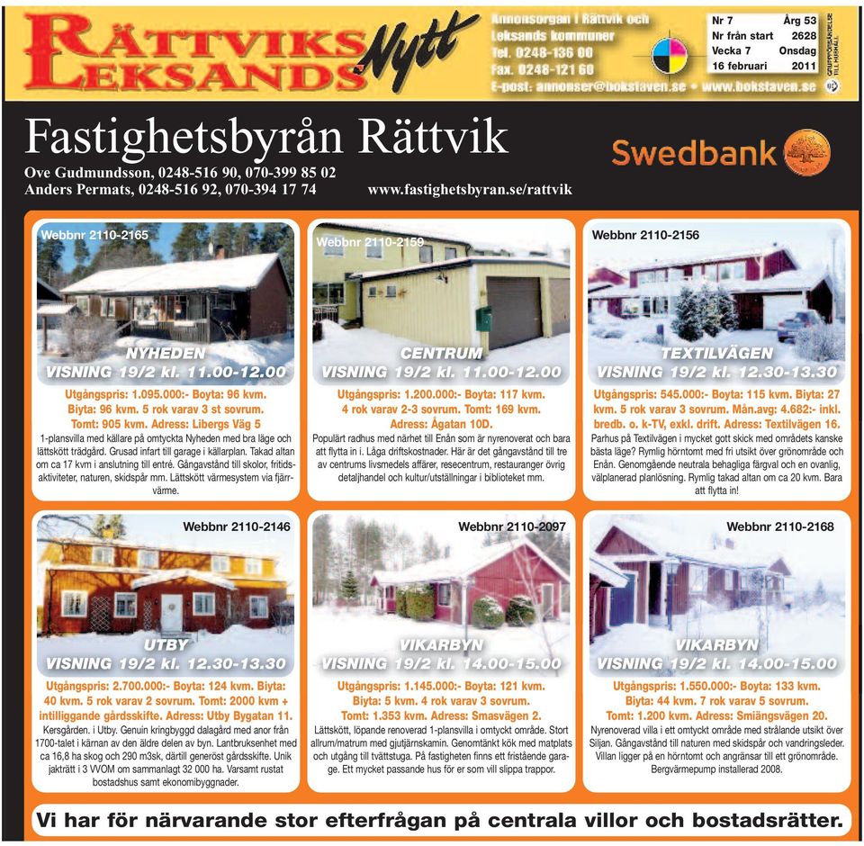 Adress: Libergs Väg 5 1-plansvilla med källare på omtyckta Nyheden med bra läge och lättskött trädgård. Grusad infart till garage i källarplan. Takad altan om ca 17 kvm i anslutning till entré.