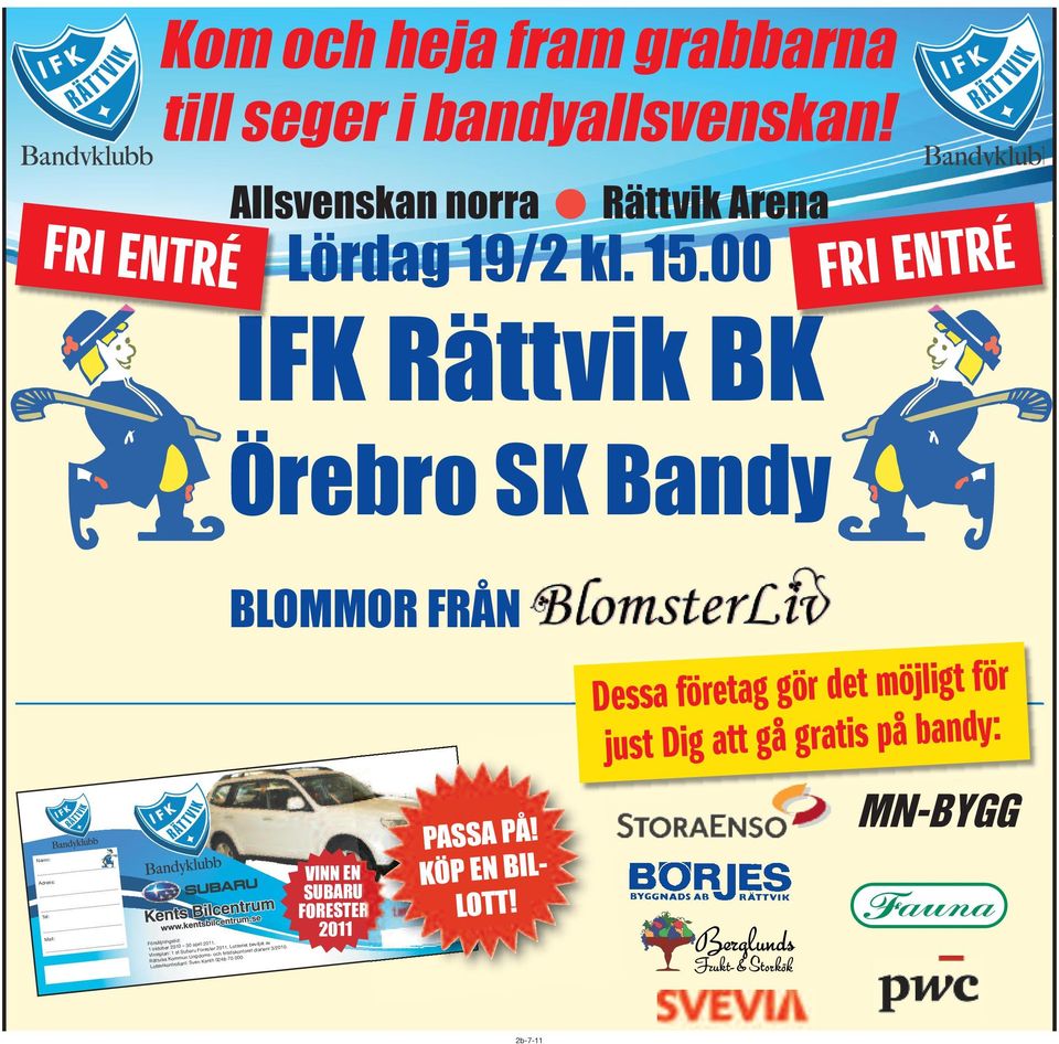 Vinstplan: 1 st Subaru Forester 2011. Lotteriet beviljat av Rättviks Kommun Ungdoms- och fritidskontoret diarienr 3/2010.