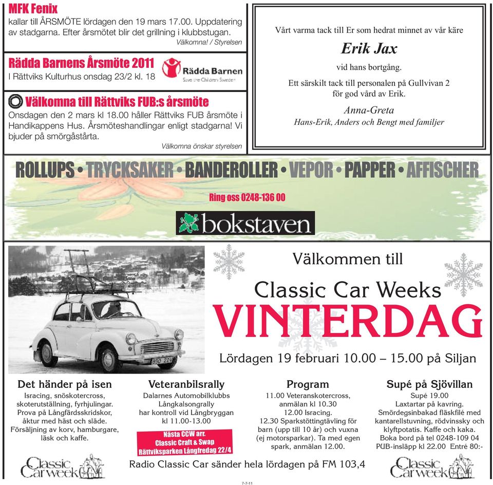 Årsmöteshandlingar enligt stadgarna! Vi bjuder på smörgåstårta. Välkomna önskar styrelsen Vårt varma tack till Er som hedrat minnet av vår käre Erik Jax vid hans bortgång.