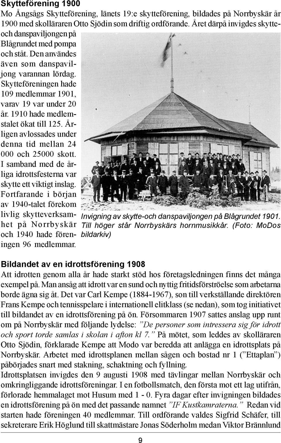 1910 hade medlemstalet ökat till 125. Årligen avlossades under denna tid mellan 24 000 och 25000 skott. I samband med de årliga idrottsfesterna var skytte ett viktigt inslag.