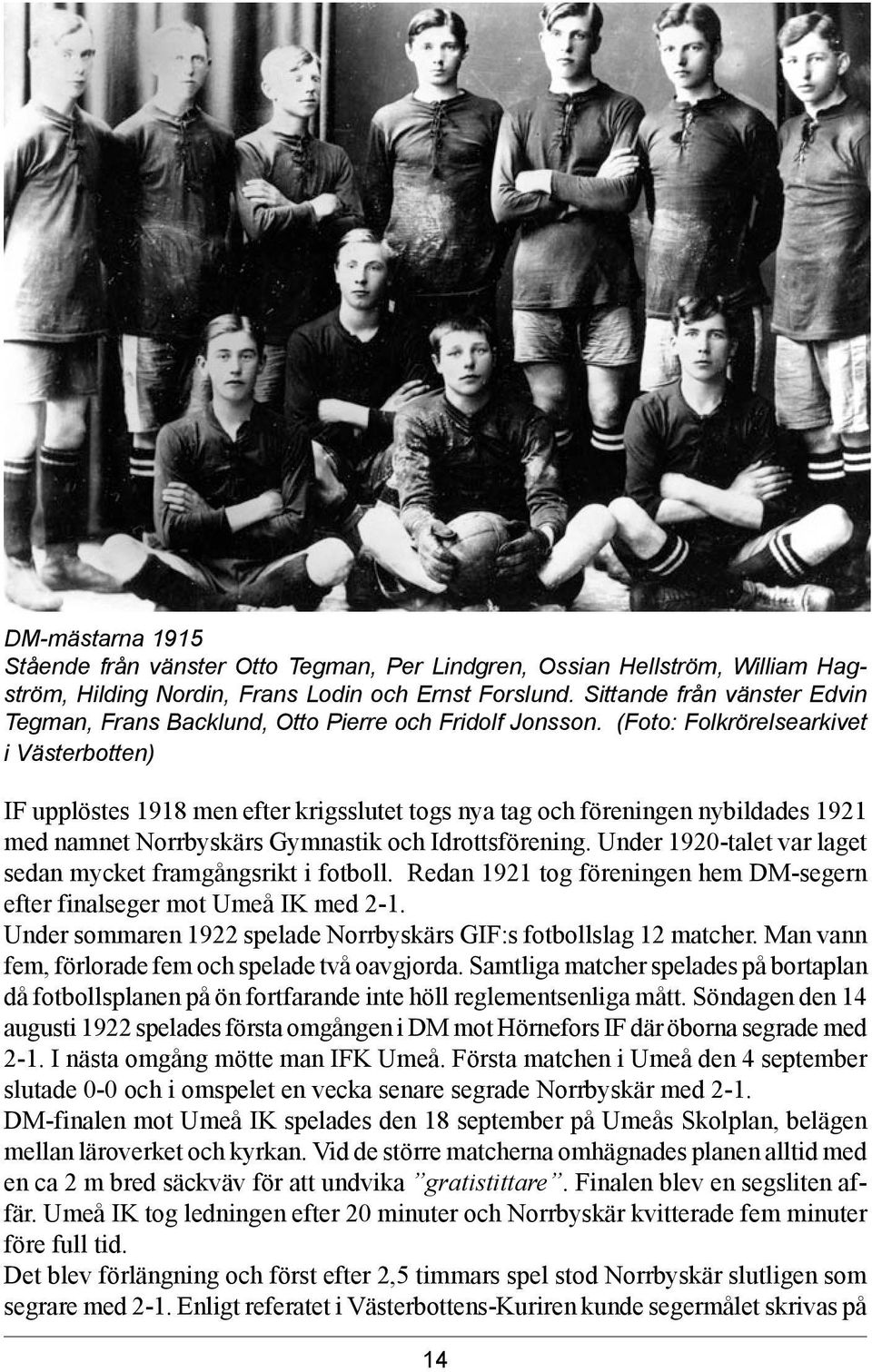 (Foto: Folkrörelsearkivet i Västerbotten) IF upplöstes 1918 men efter krigsslutet togs nya tag och föreningen nybildades 1921 med namnet Norrbyskärs Gymnastik och Idrottsförening.