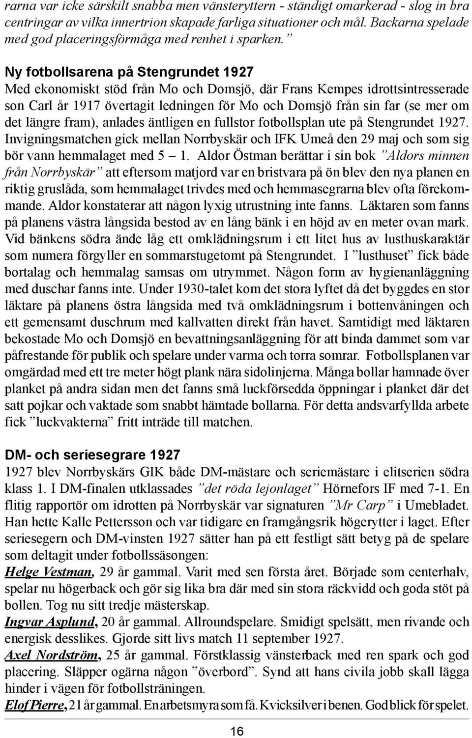 Ny fotbollsarena på Stengrundet 1927 Med ekonomiskt stöd från Mo och Domsjö, där Frans Kempes idrottsintresserade son Carl år 1917 övertagit ledningen för Mo och Domsjö från sin far (se mer om det