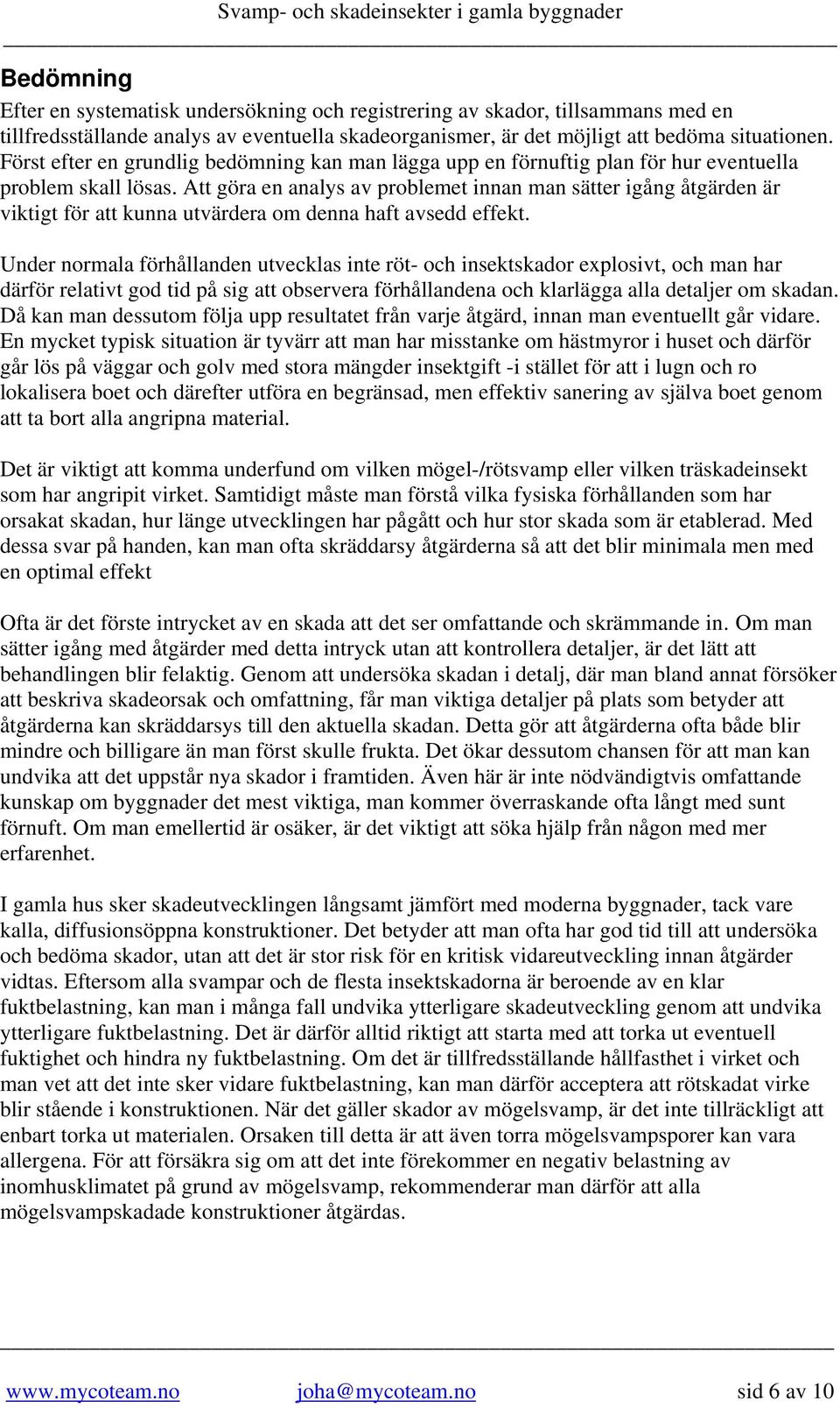 Att göra en analys av problemet innan man sätter igång åtgärden är viktigt för att kunna utvärdera om denna haft avsedd effekt.