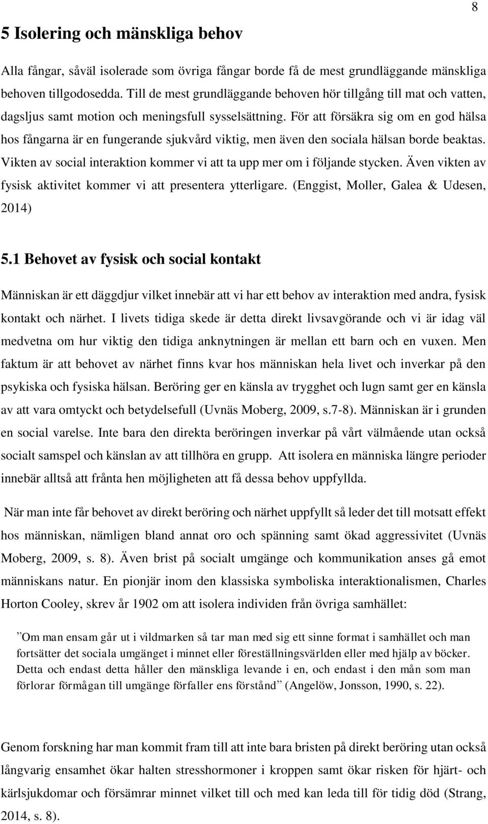 För att försäkra sig om en god hälsa hos fångarna är en fungerande sjukvård viktig, men även den sociala hälsan borde beaktas.